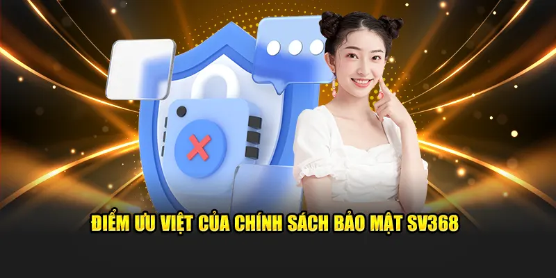 Điểm ưu việt của chính sách bảo mật SV368