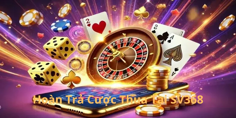 hoàn trả cược thua tại sv368
