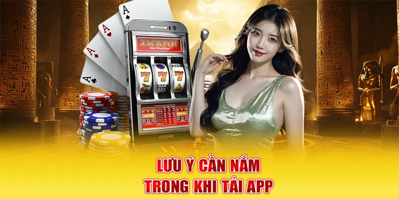 Một vài điểm đáng chú ý cần phải nắm được khi thực hiện tải app